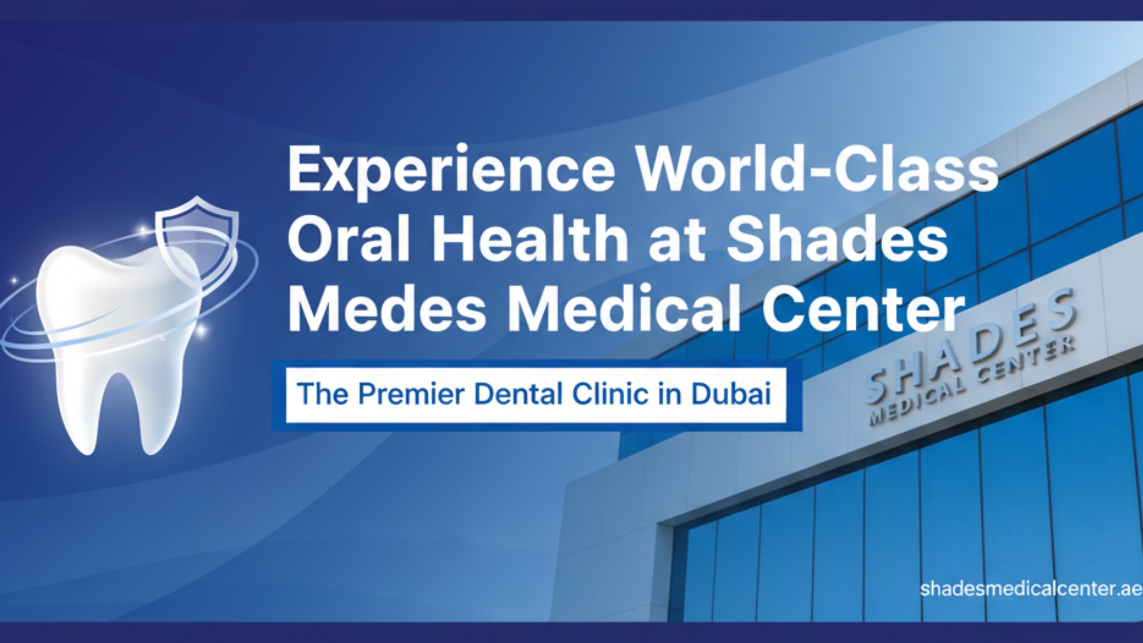 Top dental clinic in Dubai – Shades Medical Center providing advanced cosmetic and restorative dentistry.